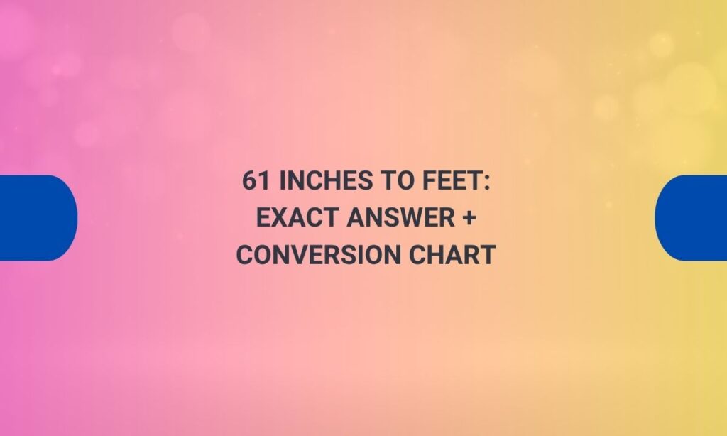 61 inches to feet