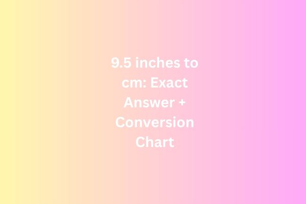 9.5 inches to cm